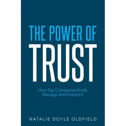 The Power of Trust: How Top Companies Build, Manage and Protect It