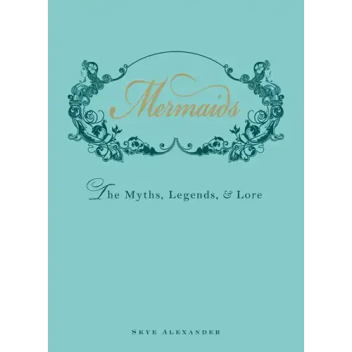 Mermaids: The Myths, Legends, & Lore