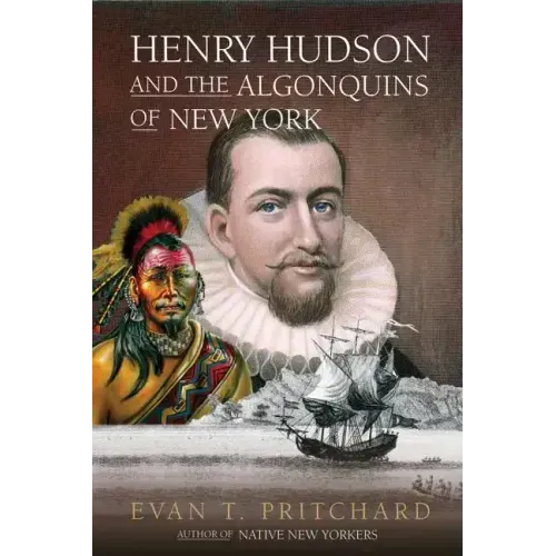 Henry Hudson and the Algonquins of New York: Native American Prophecy & European Discovery, 1609