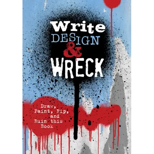 Write, Design & Wreck: Draw, Paint, Rip, and Ruin This Book