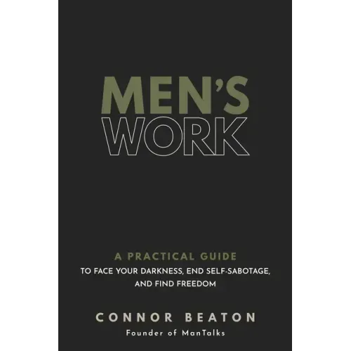 Men's Work: A Practical Guide to Face Your Darkness, End Self-Sabotage, and Find Freedom