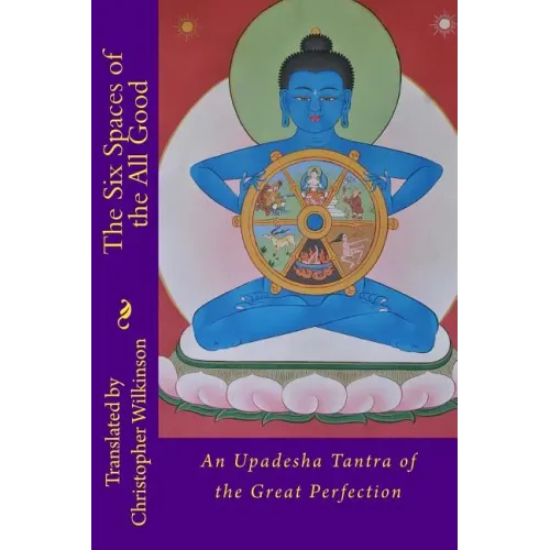 The Six Spaces of the All Good: An Upadesha Tantra of the Great Perfection