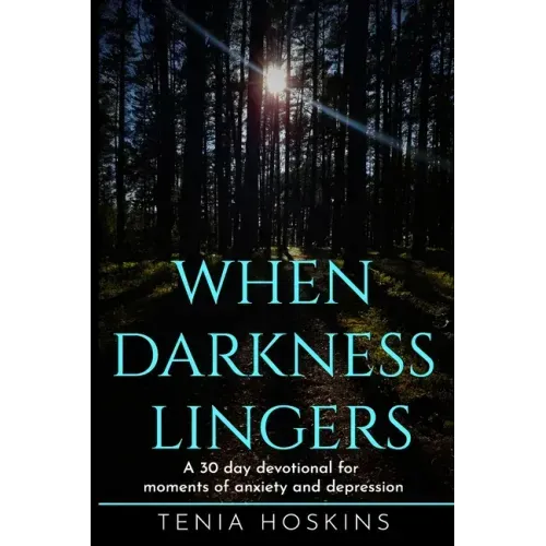 When Darkness Lingers: A 30 Day Devotional for moments of anxiety and depression