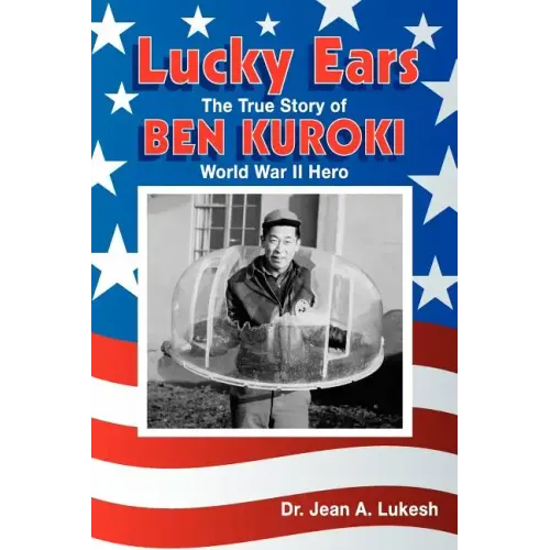 Lucky Ears: The True Story of Ben Kuroki, World War II Hero