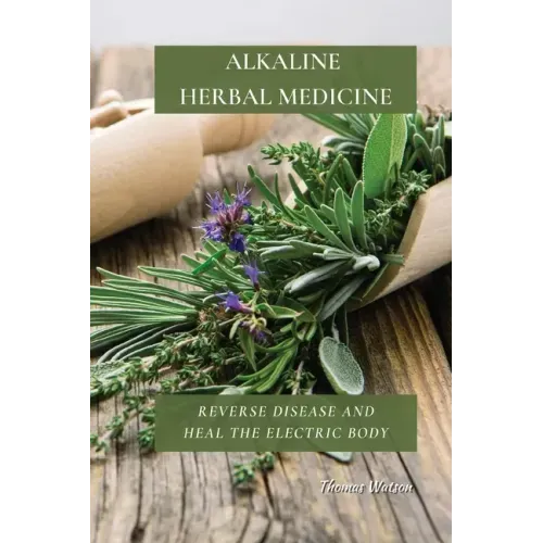 Alkaline Herbal Medicine: Reverse Disease and Heal the Electric Body
