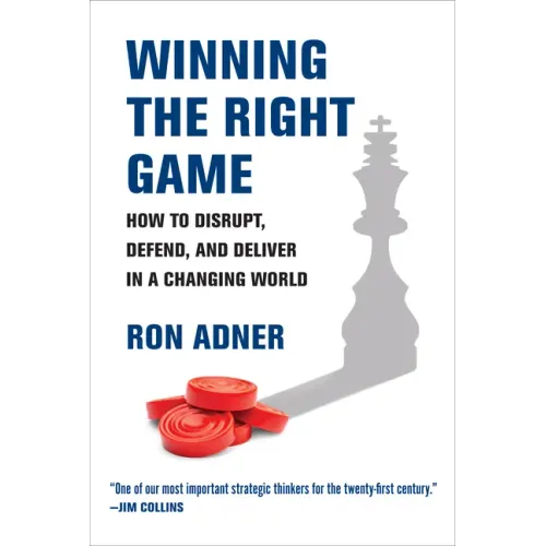 Winning the Right Game: How to Disrupt, Defend, and Deliver in a Changing World