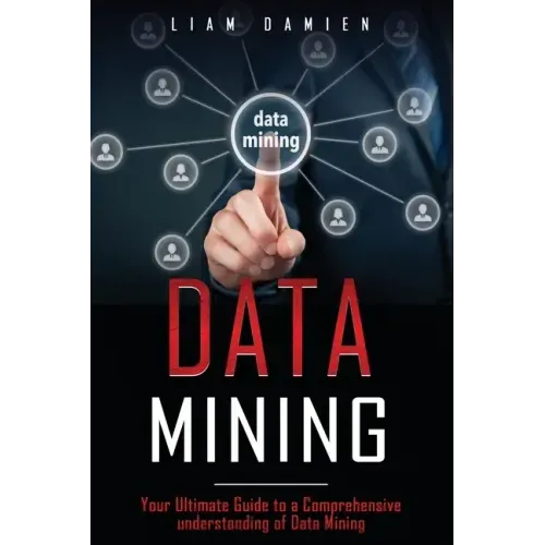 Data Mining: Your Ultimate Guide to a Comprehensive Understanding of Data Mining