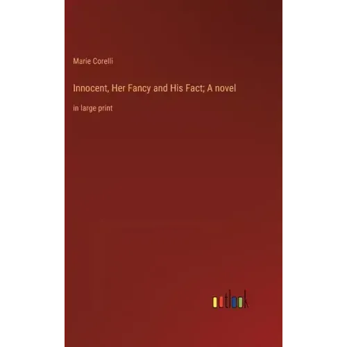 Innocent, Her Fancy and His Fact; A novel: in large print