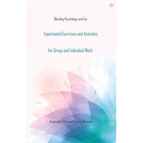 Experiential Exercises and Activities for Group and Individual Work: Blending Psychology and Fun