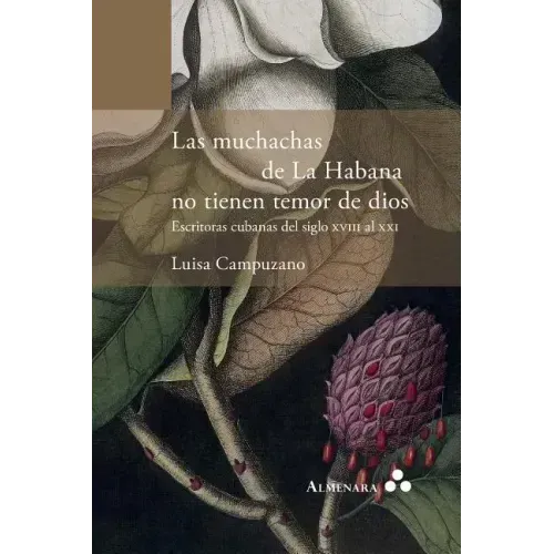 Las muchachas de La Habana no tienen temor de dios. Escritoras cubanas del siglo XVIII al XXI