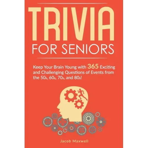 Trivia for Seniors: Keep Your Brain Young with 365 Exciting and Challenging Questions of Events from the 50s, 60s, 70s, and 80s!
