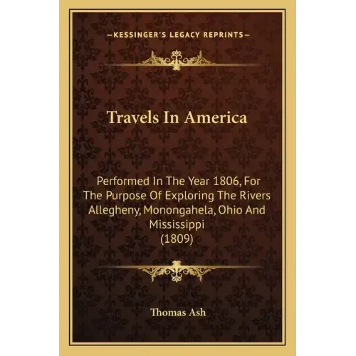 Travels In America: Performed In The Year 1806, For The Purpose Of Exploring The Rivers Allegheny, Monongahela, Ohio And Mississippi (1809
