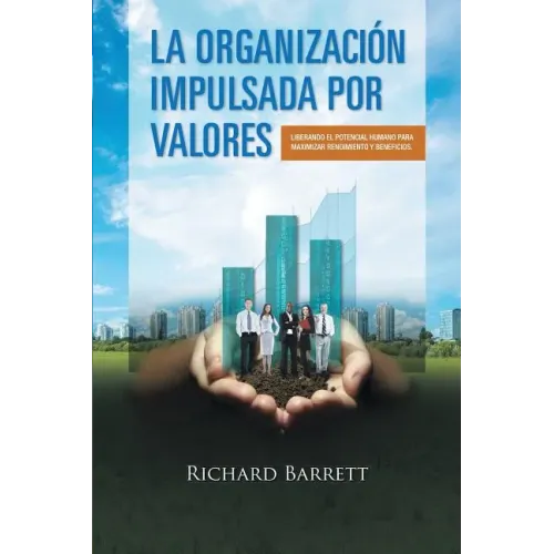 La Organización Impulsada Por Valores: Liberando el potencial humano para maximizar rendimiento y beneficios.