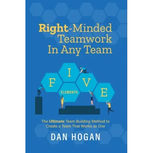 Right-Minded Teamwork in Any Team: The Ultimate Team Building Method to Create a Team That Works as One
