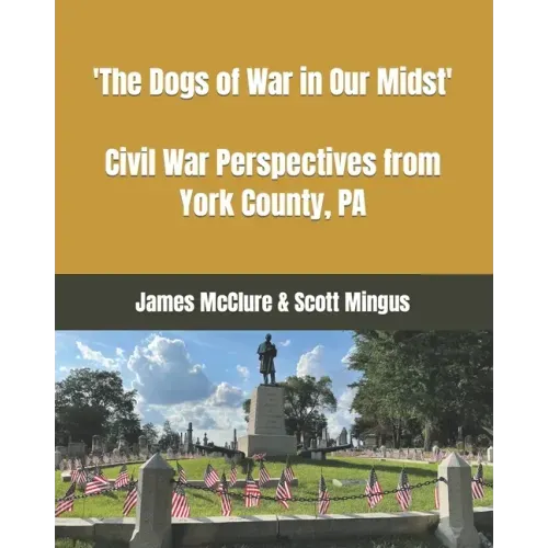 The Dogs of War in Our Midst: Civil War Perspectives from York County, Pa.