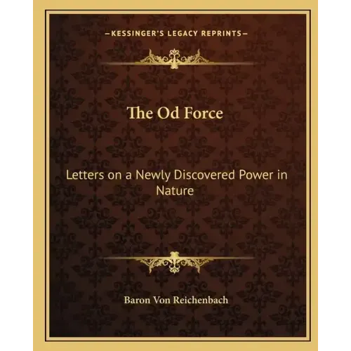 The Od Force: Letters on a Newly Discovered Power in Nature