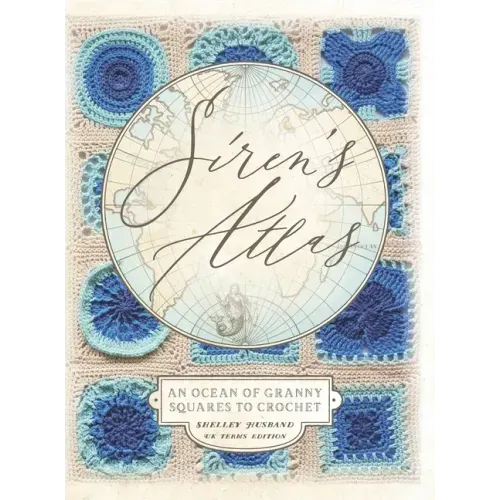 Siren's Atlas UK Terms Edition: An Ocean of Granny Squares to Crochet