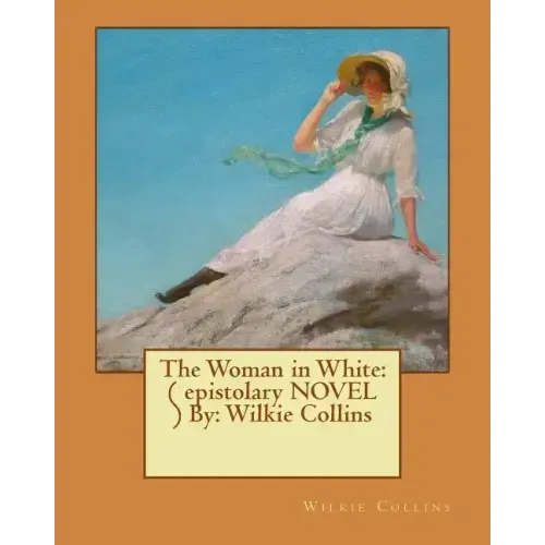 The Woman in White: ( epistolary NOVEL ) By: Wilkie Collins