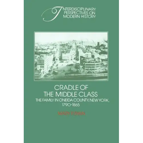 Cradle of the Middle Class: The Family in Oneida County, New York, 1790 1865
