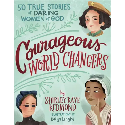 Courageous World Changers: 50 True Stories of Daring Women of God