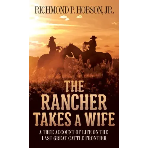 The Rancher Takes a Wife: A True Account of Life on the Last Great Cattle Frontier