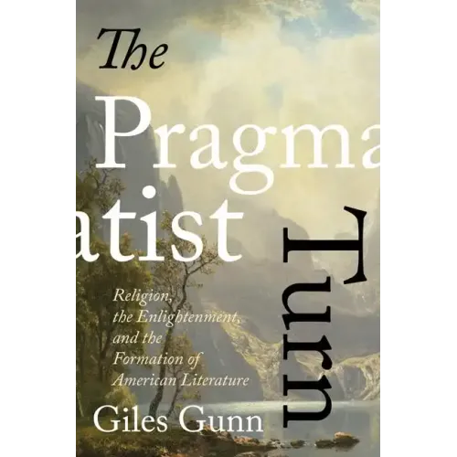 The Pragmatist Turn: Religion, the Enlightenment, and the Formation of American Literature