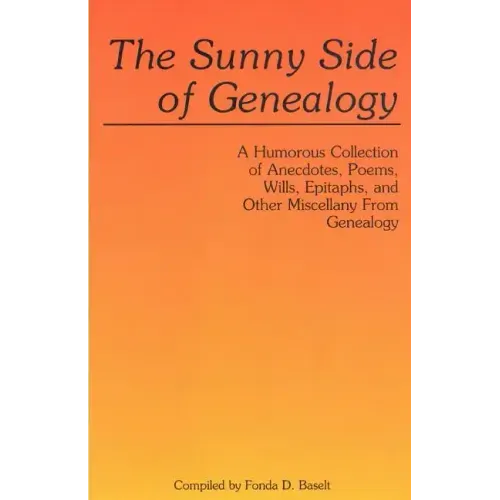 Sunny Side of Genealogy. a Humorous Collection of Anecdotes, Poems, Wills, Epitaphs, and Other Miscellany from Genealogy (Repr W/New Matter)