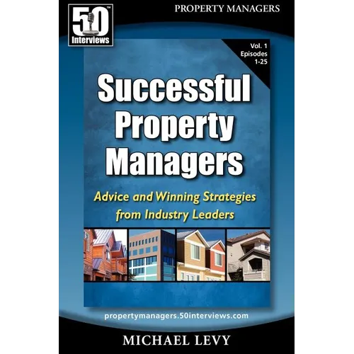 Successful Property Managers: Advice and Winning Strategies from Industry Leaders (Vol. 1)