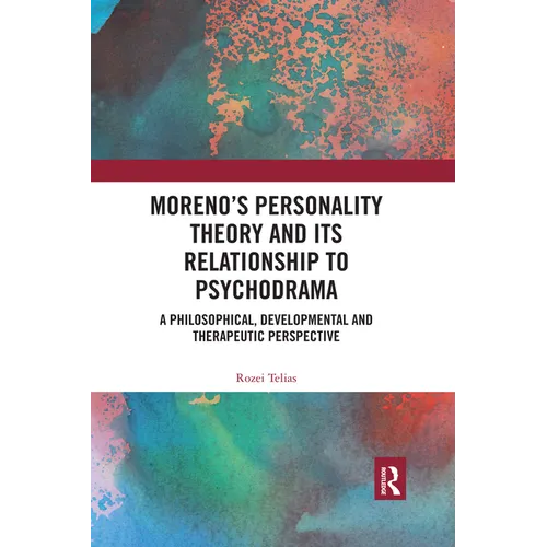 Moreno's Personality Theory and its Relationship to Psychodrama: A Philosophical, Developmental and Therapeutic Perspective
