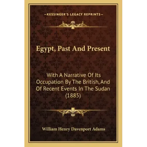 Egypt, Past and Present: With a Narrative of Its Occupation by the British, and of Recent Events in the Sudan (1885)
