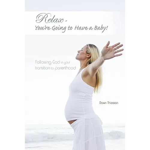 Relax - You're Going to Have a Baby!: Following God in Your Transition to Parenthood