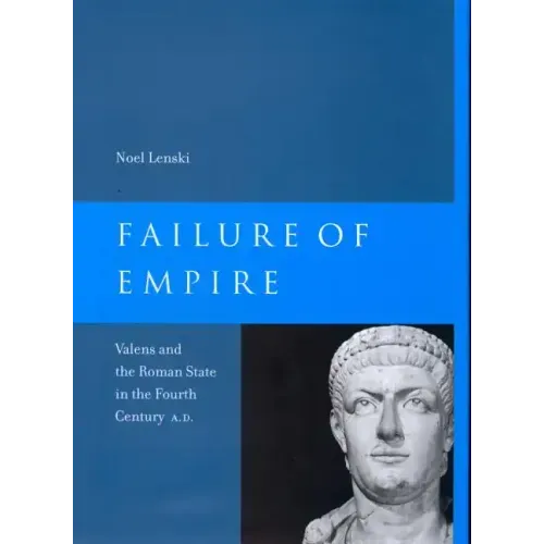 Failure of Empire: Valens and the Roman State in the Fourth Century A.D. Volume 34
