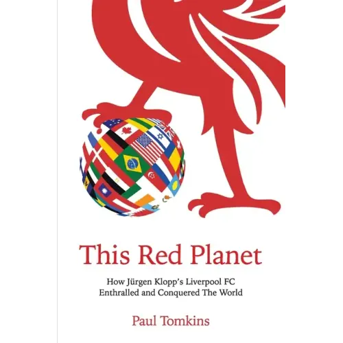 This Red Planet: How Jürgen Klopp's Liverpool FC Enthralled and Conquered The World