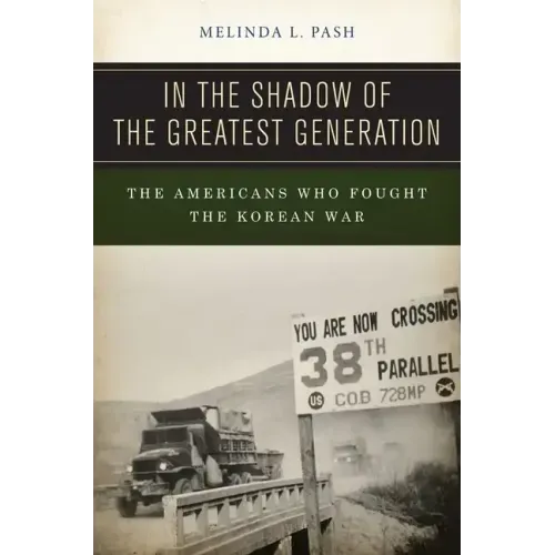 In the Shadow of the Greatest Generation: The Americans Who Fought the Korean War