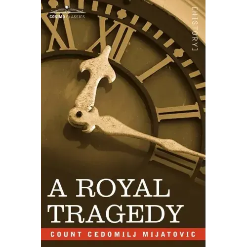 A Royal Tragedy: Being the Story of the Assassination of King Alexander and Queen Draga of Servia