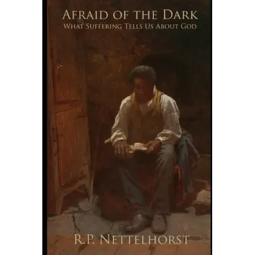 Afraid of the Dark: What Suffering Tells Us About God