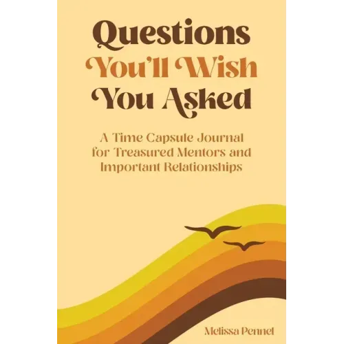 Questions You'll Wish You Asked: A Time Capsule Journal for Treasured Mentors and Important Relationships