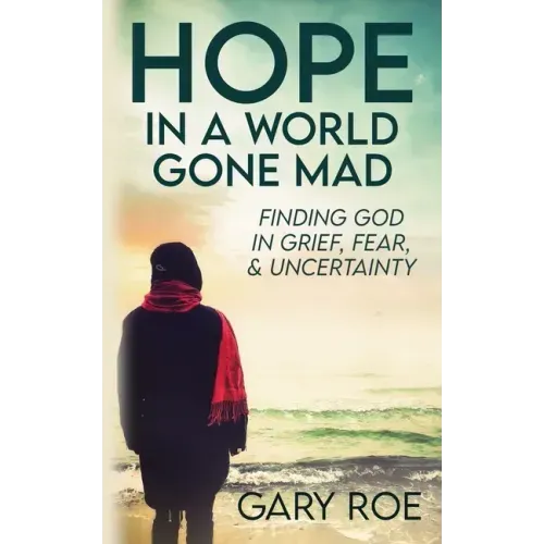 Hope in a World Gone Mad: Finding God in Grief, Fear, and Uncertainty