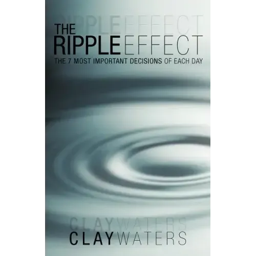 The Ripple Effect: The 7 Most Important Decisions of Each Day