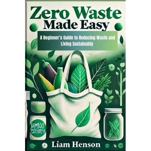 Zero Waste Made Easy: A beginners guide to reducing waste and living sustainably