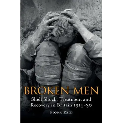 Broken Men: Shell Shock, Treatment and Recovery in Britain 1914-1930