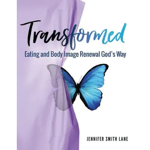 Transformed: Eating and Body Image Renewal God's Way