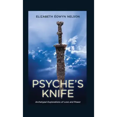 Psyche's Knife: Archetypal Explorations of Love and Power