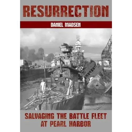 Resurrection: Salvaging the Battle Fleet at Pearl Harbor