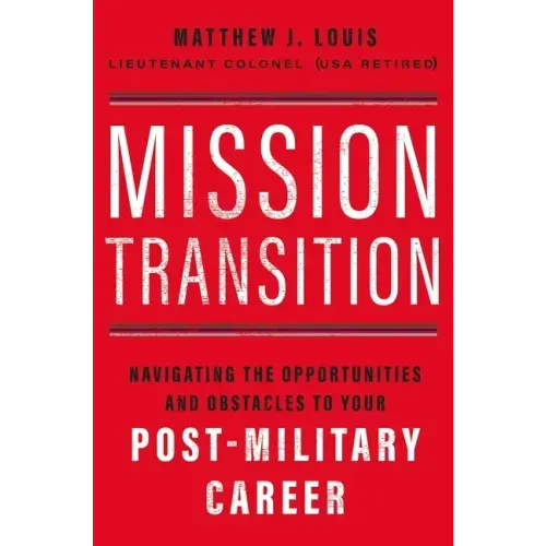Mission Transition: Navigating the Opportunities and Obstacles to Your Post-Military Career