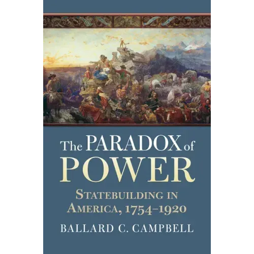 The Paradox of Power: Statebuilding in America, 1754-1920
