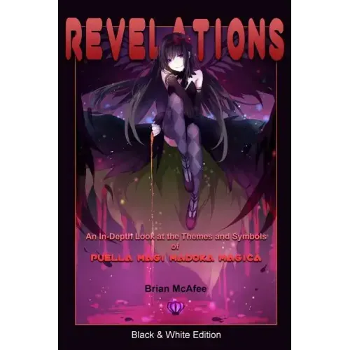 Revelations: Black & White Edition: An In-Depth Look at the Themes and Symbols of Puella Magi Madoka Magica