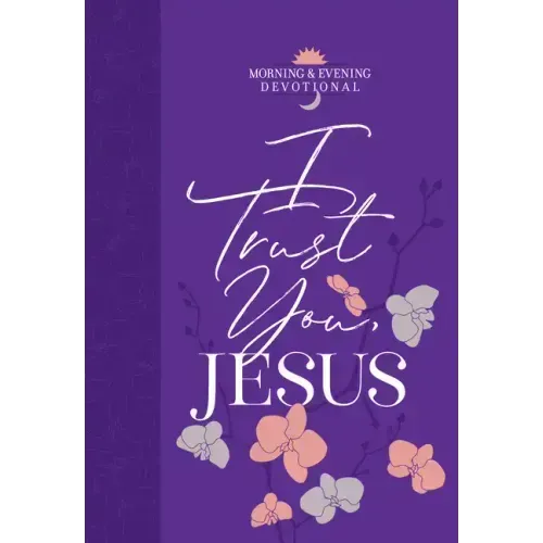 I Trust You Jesus: Morning & Evening Devotional