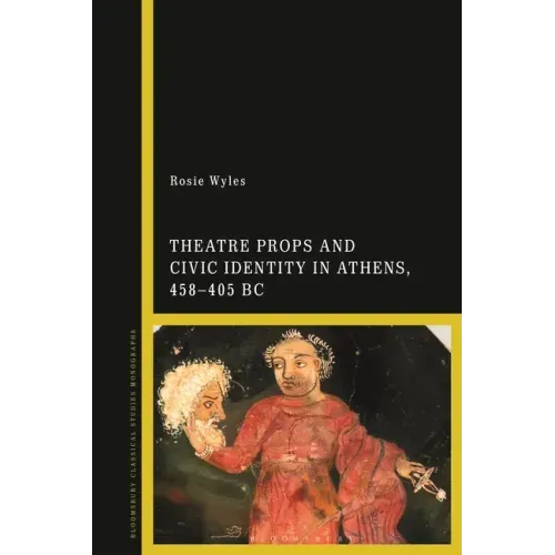 Theatre Props and Civic Identity in Athens, 458-405 BC