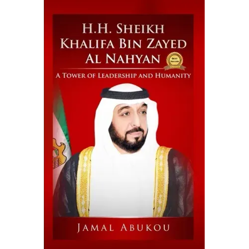 H.H. Sheikh Khalifa Bin Zayed Al Nahyan: A Tower of Leadership And Humanity